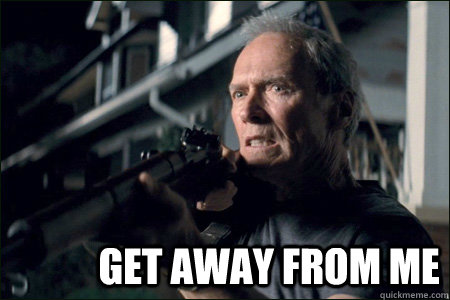 get away from me -