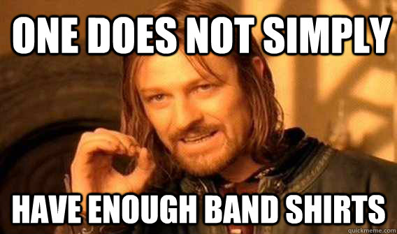 one does not simply have enough band shirts - Lord of The Rings meme