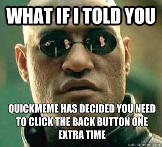 what if i told you quickmeme has decided you need to click t - What if I told you