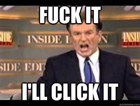 fuck it ill click it - Bill OReilly Fuck It