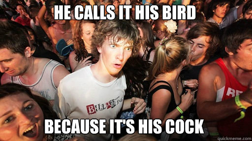 he calls it his bird because its his cock - Sudden Clarity Clarence