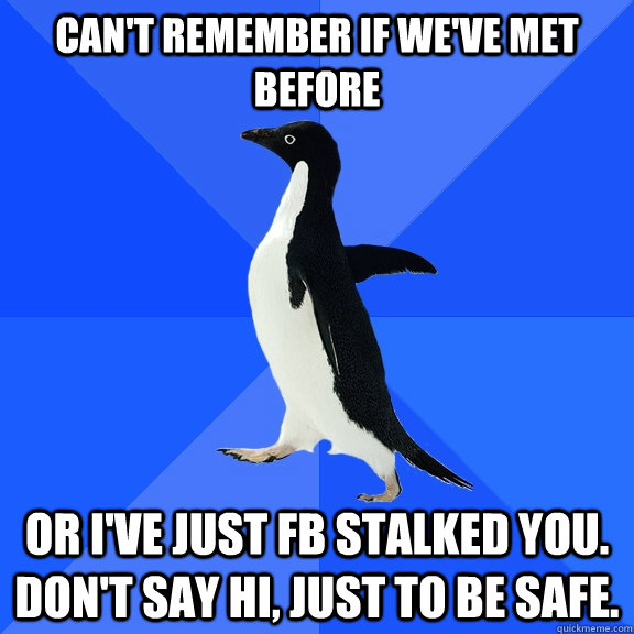 cant remember if weve met before or ive just fb stalked y - Socially Awkward Penguin