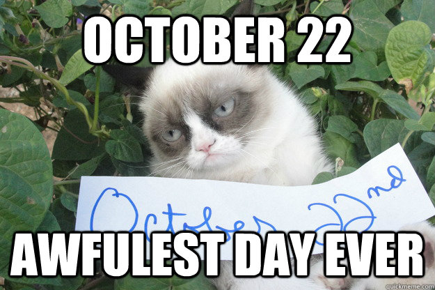 october 22 awfulest day ever - oct 22