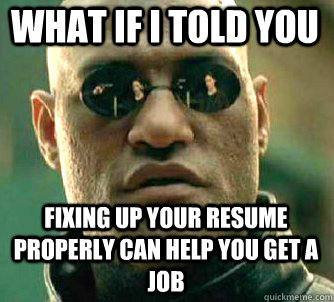 what if i told you fixing up your resume properly can help y - Matrix Morpheus
