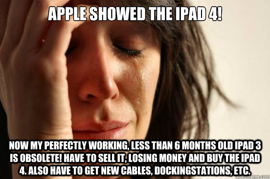 apple showed the ipad 4 now my perfectly working less than - First World Problems