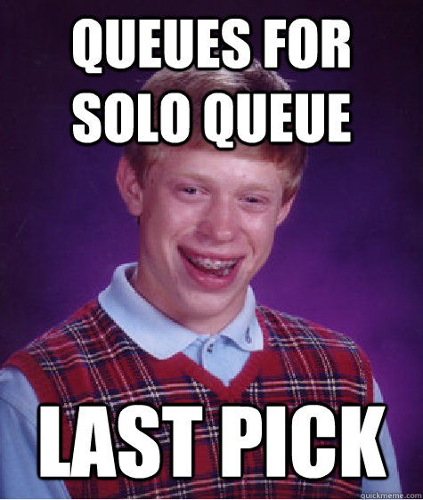 queues for solo queue last pick - Bad Luck Brian