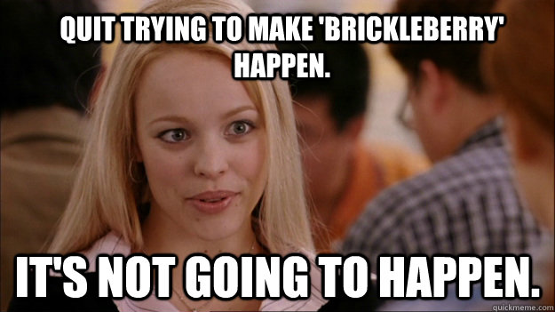 quit trying to make brickleberry happen its not going to - Mean Girls Carleton