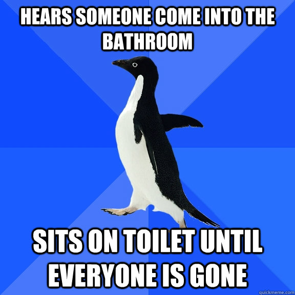 hears someone come into the bathroom sits on toilet until ev - Socially Awkward Penguin