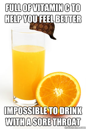 full of vitamin c to help you feel better impossible to drin - Scumbag Orange Juice