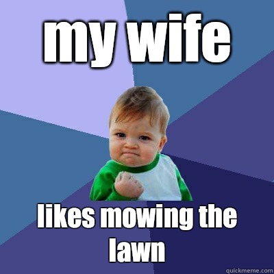 my wife likes mowing the lawn - Success Kid
