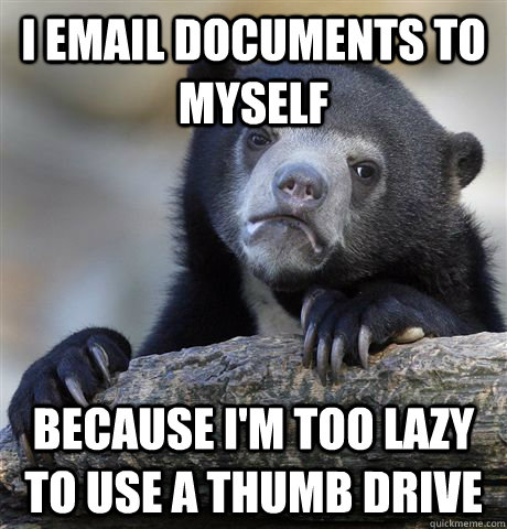 i email documents to myself because im too lazy to use a th - Confession Bear
