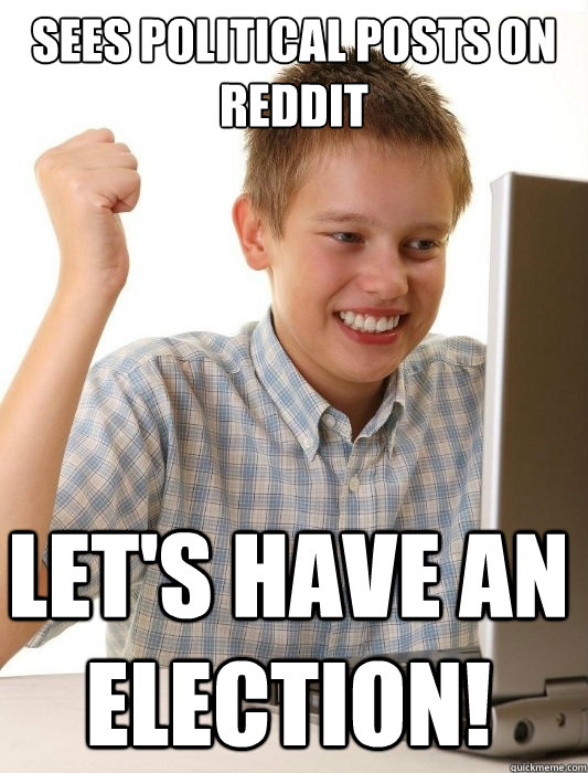 sees political posts on reddit lets have an election - First Day on the Internet Kid