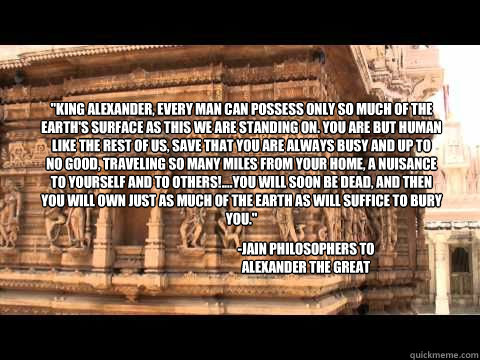 king alexander every man can possess only so much of the e - Indian Temple