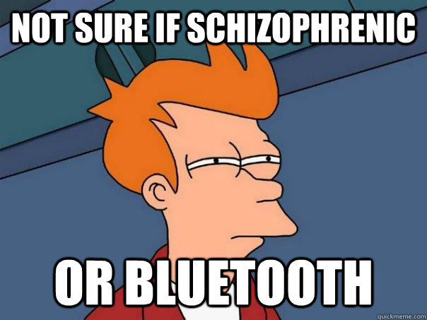 not sure if schizophrenic or bluetooth - Futurama Fry
