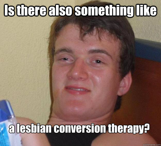is there also something like a lesbian conversion therapy - 10 Guy