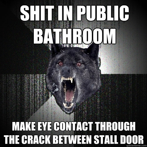 shit in public bathroom make eye contact through the crack b - Insanity Wolf