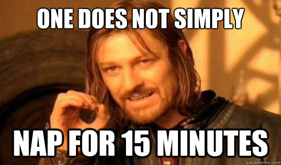 one does not simply nap for 15 minutes - Boromir