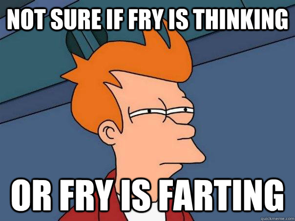 not sure if fry is thinking or fry is farting - Futurama Fry