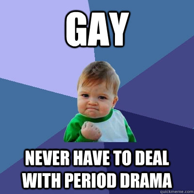 gay never have to deal with period drama - Success Kid