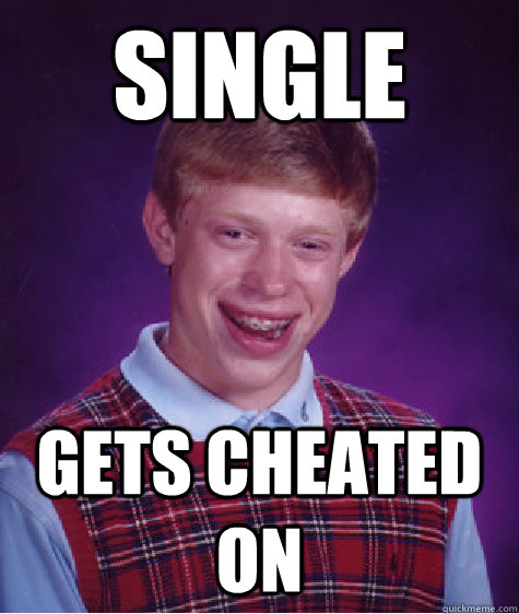 single gets cheated on - Bad Luck Brian