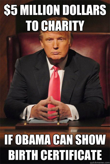 5 million dollars to charity if obama can show birth certif - Good Guy Trump