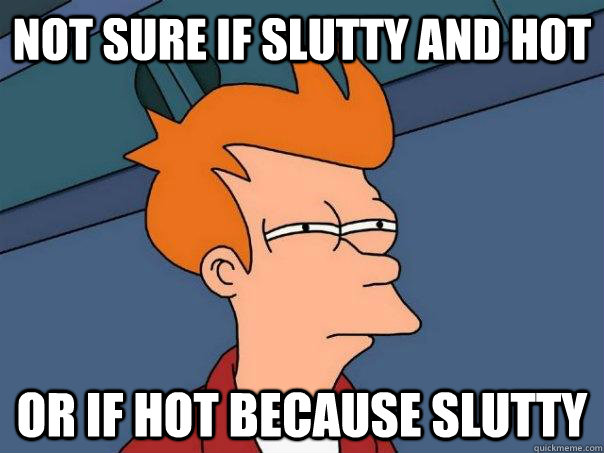 not sure if slutty and hot or if hot because slutty - Futurama Fry