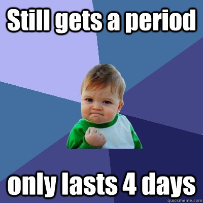 still gets a period only lasts 4 days - Success Kid