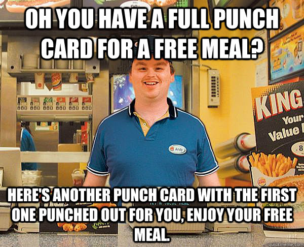 oh you have a full punch card for a free meal heres anothe - Good Guy Fast Food Employee