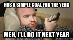 has a simple goal for the year meh ill do it next year - Lazy Larry