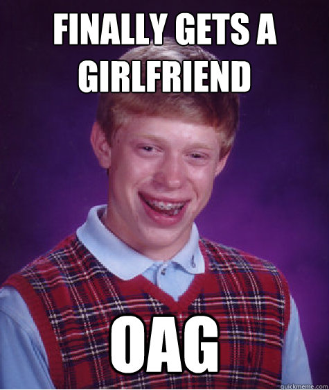 finally gets a girlfriend oag - Bad Luck Brian