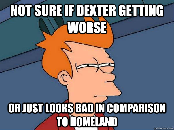 not sure if dexter getting worse or just looks bad in compar - Futurama Fry