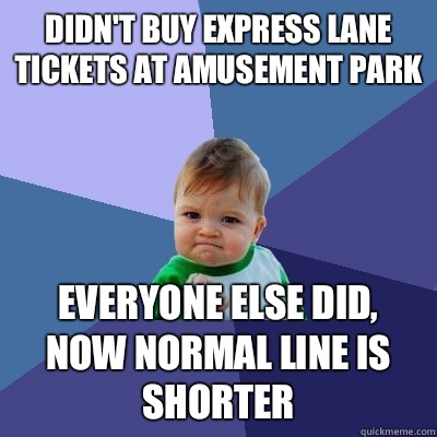 Didnt buy express lane tickets at amusement park Everyone el - Success Kid