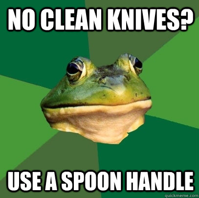 no clean knives use a spoon handle - Foul Bachelor Frog