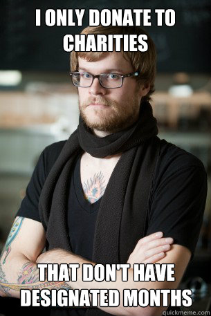 i only donate to charities that dont have designated month - Hipster Barista