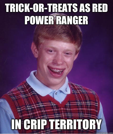 Trickortreats as red power ranger In crip territory - Bad Luck Brian