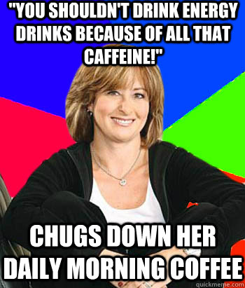 you shouldnt drink energy drinks because of all that caffe - Sheltering Suburban Mom