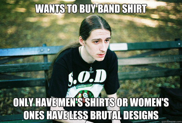 wants to buy band shirt only have mens shirts or womens on - First World Metal Problems
