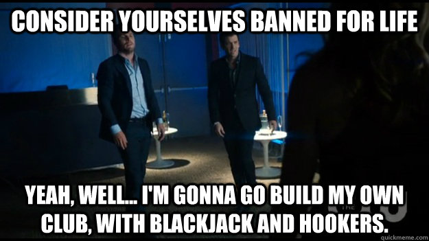 consider yourselves banned for life yeah well im gonna - Your club sucked anyway