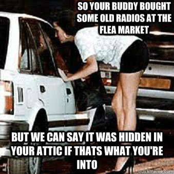 so your buddy bought some old radios at the flea market but  - Straight Hooker