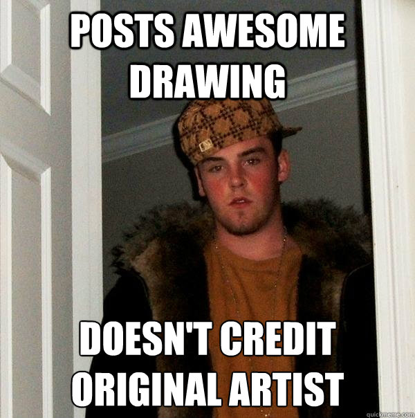 posts awesome drawing doesnt credit original artist - Scumbag Steve
