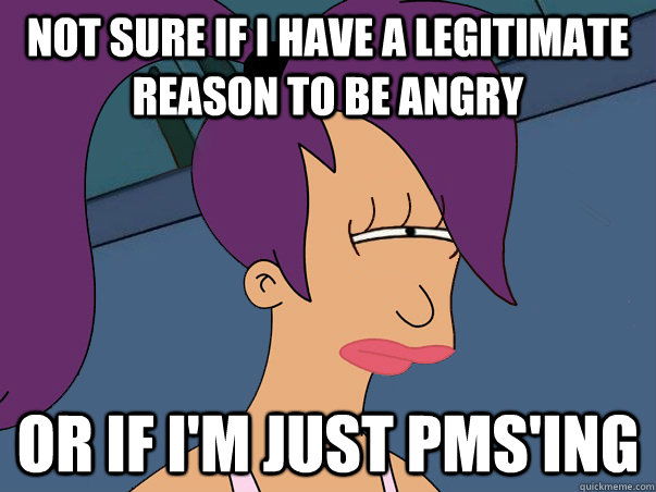 not sure if i have a legitimate reason to be angry or if im - Leela Futurama