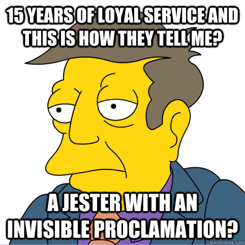 15 years of loyal service and this is how they tell me a je - Sad Skinner