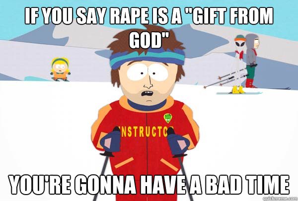 if you say rape is a gift from god youre gonna have a bad - Super Cool Ski Instructor