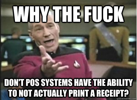 why the fuck dont pos systems have the ability to not actua - ANNOYED PICARD