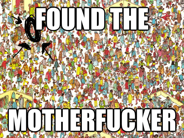 found the motherfucker -