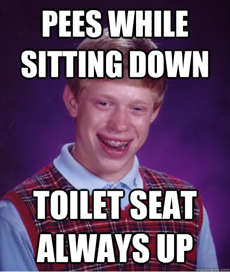 pees while sitting down toilet seat always up - Bad Luck Brian