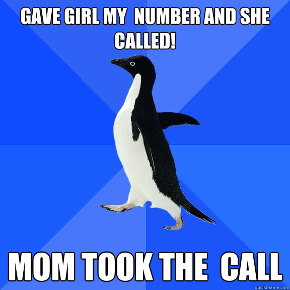 gave girl my number and she called mom took the call - Socially Awkward Penguin