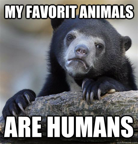 my favorit animals are humans - Confession Bear