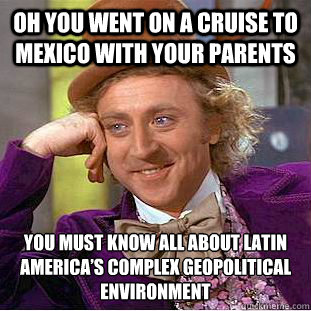 oh you went on a cruise to mexico with your parents you must - Condescending Wonka