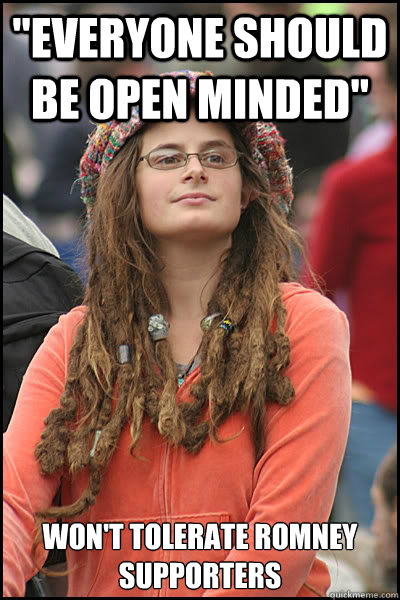 everyone should be open minded wont tolerate romney suppo - College Liberal